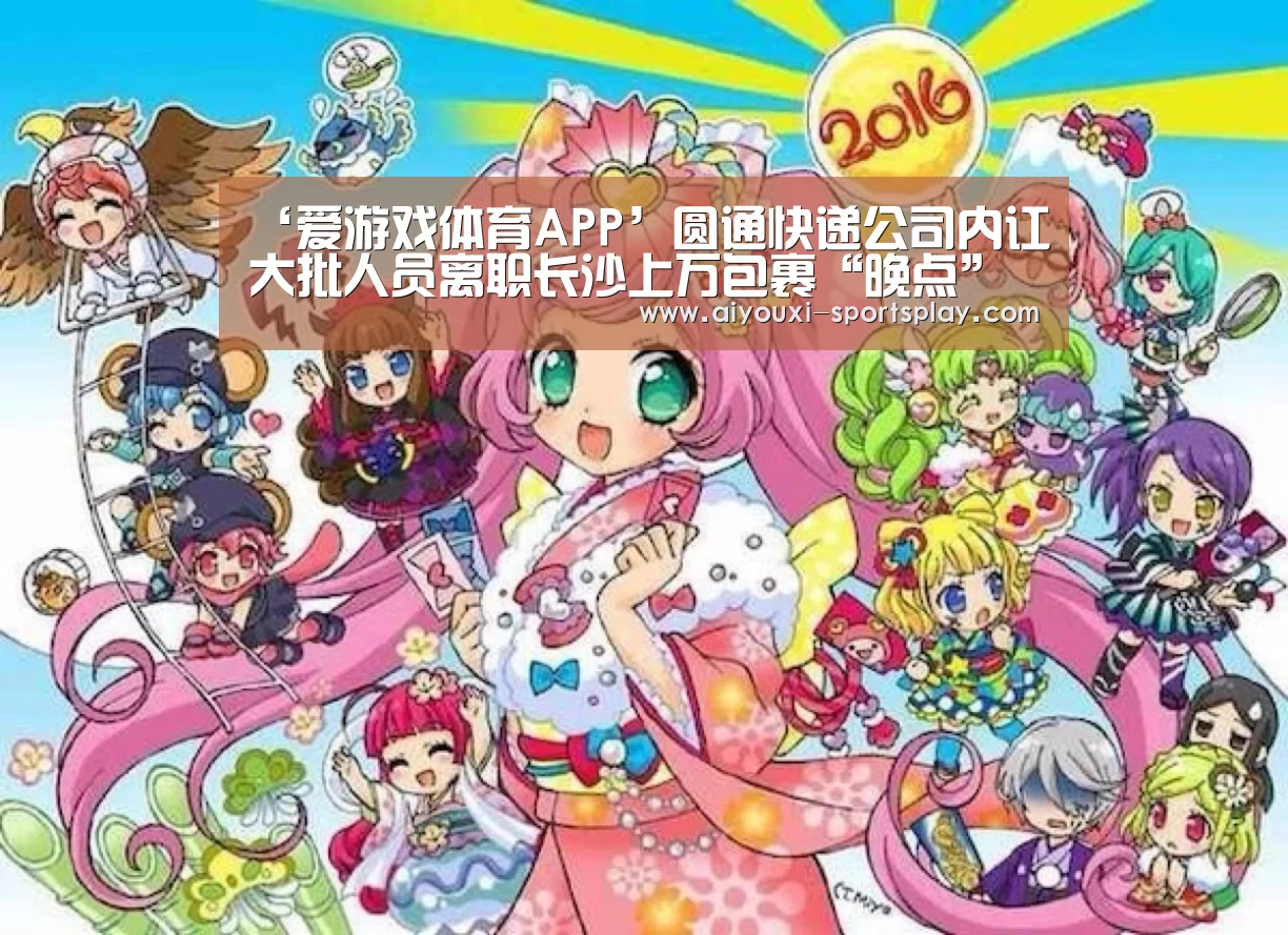 ‘爱游戏体育APP’圆通快递公司内讧大批人员离职长沙上万包裹“晚点”(图1) 爱游戏体育APP