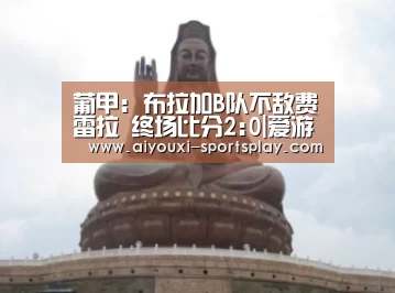 葡甲: 布拉加B队不敌费雷拉 终场比分2:0|爱游戏体育赛事直播(图1) 爱游戏体育赛事直播